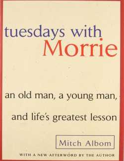   Tuesdays with Morrie: An Old Man, a Young Man, and Life's Greatest Lesson /   ,     (by Mitch Albom, 2007) -   